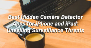 Best Hidden Camera Detector Apps for iPhone and iPad: Unveiling Surveillance Threats