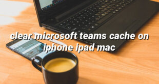 clear microsoft teams cache on iphone ipad mac