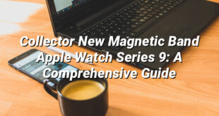 Collector New Magnetic Band Apple Watch Series 9: A Comprehensive Guide