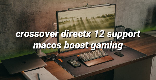 crossover directx 12 support macos boost gaming