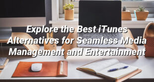 Explore the Best iTunes Alternatives for Seamless Media Management and Entertainment