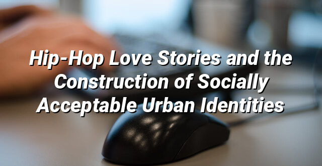 Hip-Hop Love Stories and the Construction of Socially Acceptable Urban Identities