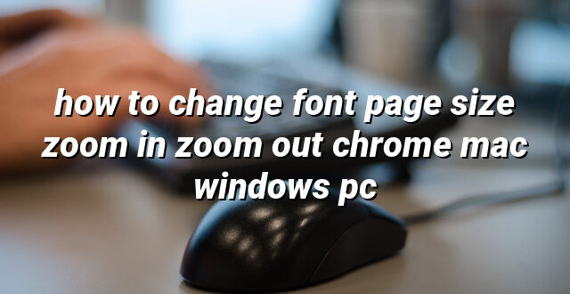 how to change font page size zoom in zoom out chrome mac windows pc