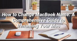 How to Change MacBook Name: A Comprehensive Guide to Renaming Your Mac