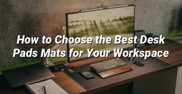 How to Choose the Best Desk Pads Mats for Your Workspace