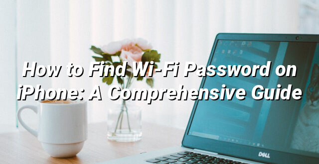 How to Find Wi-Fi Password on iPhone: A Comprehensive Guide