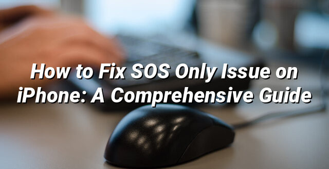 How to Fix SOS Only Issue on iPhone: A Comprehensive Guide