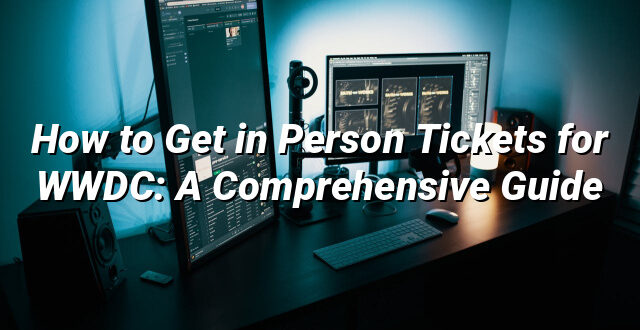 How to Get in Person Tickets for WWDC: A Comprehensive Guide