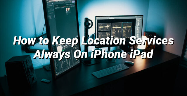 How to Keep Location Services Always On iPhone iPad