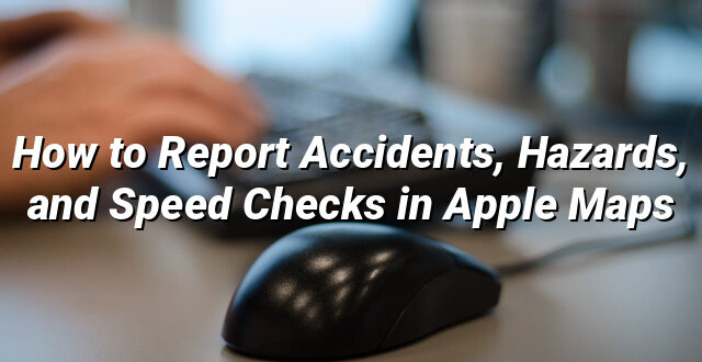 How to Report Accidents, Hazards, and Speed Checks in Apple Maps