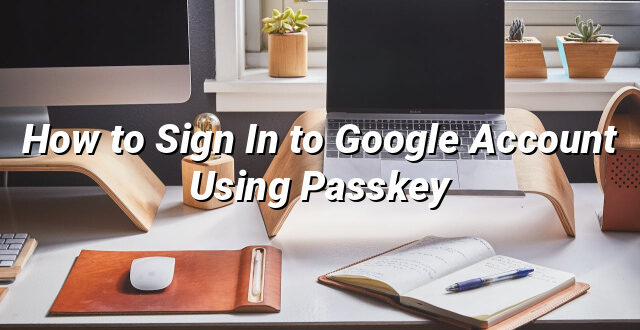 How to Sign In to Google Account Using Passkey