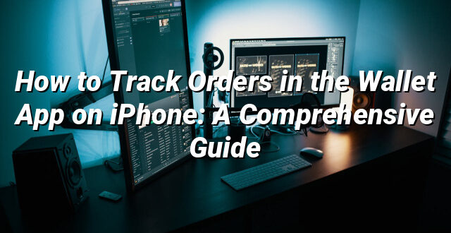 How to Track Orders in the Wallet App on iPhone: A Comprehensive Guide