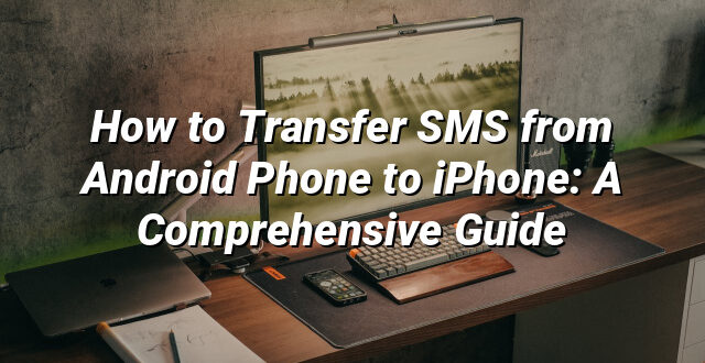 How to Transfer SMS from Android Phone to iPhone: A Comprehensive Guide