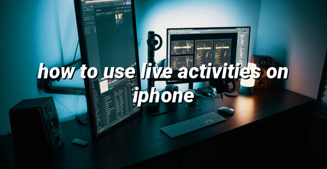 how to use live activities on iphone