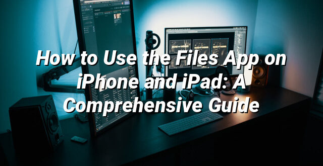 How to Use the Files App on iPhone and iPad: A Comprehensive Guide