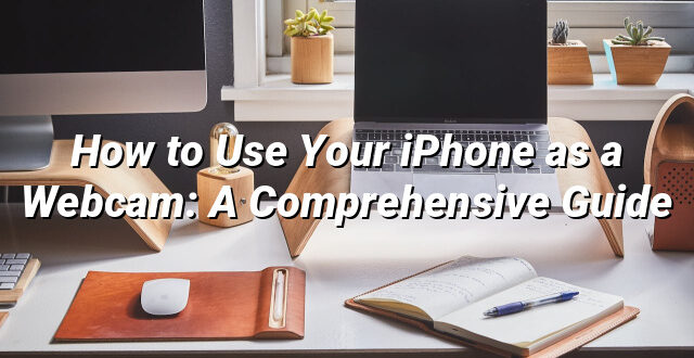 How to Use Your iPhone as a Webcam: A Comprehensive Guide