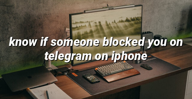 know if someone blocked you on telegram on iphone