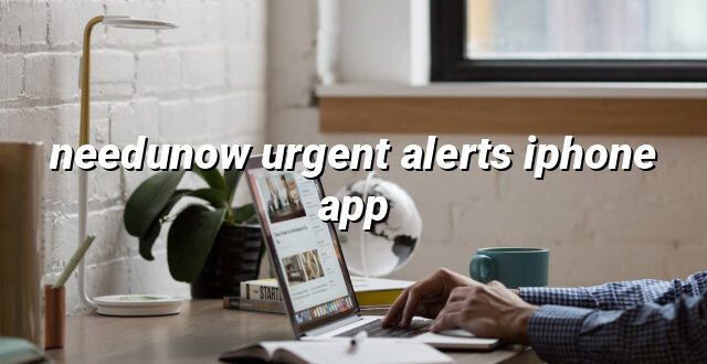 needunow urgent alerts iphone app