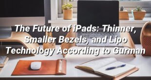 The Future of iPads: Thinner, Smaller Bezels, and Lipo Technology According to Gurman