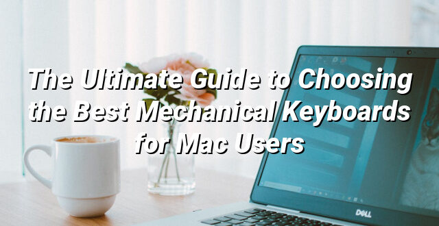 The Ultimate Guide to Choosing the Best Mechanical Keyboards for Mac Users