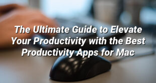 The Ultimate Guide to Elevate Your Productivity with the Best Productivity Apps for Mac