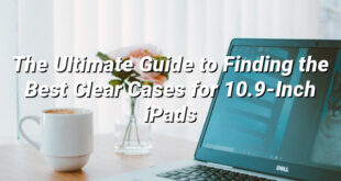 The Ultimate Guide to Finding the Best Clear Cases for 10.9-Inch iPads