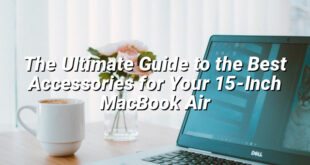 The Ultimate Guide to the Best Accessories for Your 15-Inch MacBook Air