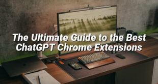 The Ultimate Guide to the Best ChatGPT Chrome Extensions