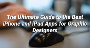 The Ultimate Guide to the Best iPhone and iPad Apps for Graphic Designers