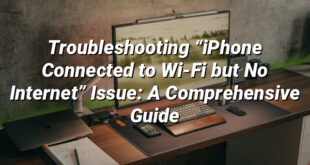 Troubleshooting “iPhone Connected to Wi-Fi but No Internet” Issue: A Comprehensive Guide