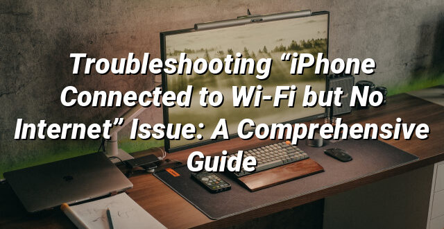 Troubleshooting “iPhone Connected to Wi-Fi but No Internet” Issue: A Comprehensive Guide