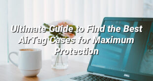 Ultimate Guide to Find the Best AirTag Cases for Maximum Protection