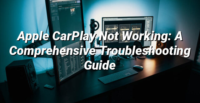 Apple CarPlay Not Working: A Comprehensive Troubleshooting Guide