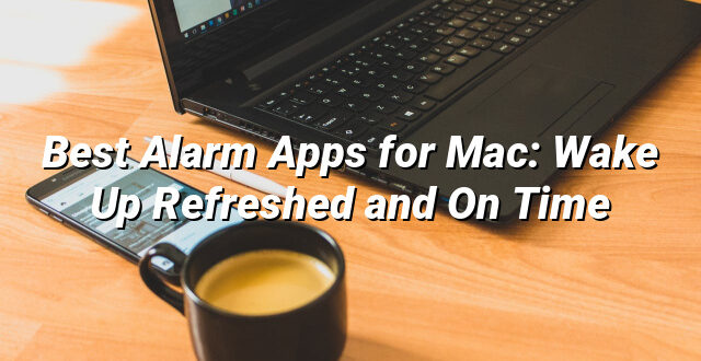 Best Alarm Apps for Mac: Wake Up Refreshed and On Time