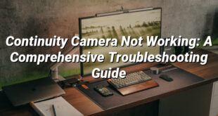 Continuity Camera Not Working: A Comprehensive Troubleshooting Guide