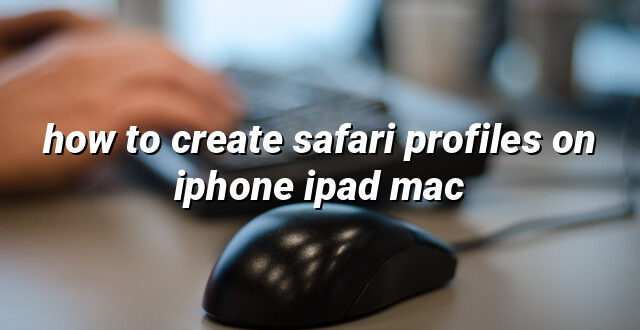 how to create safari profiles on iphone ipad mac