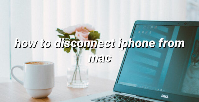 how to disconnect iphone from mac