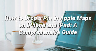 How to Drop a Pin in Apple Maps on iPhone and iPad: A Comprehensive Guide