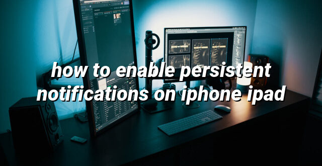 how to enable persistent notifications on iphone ipad