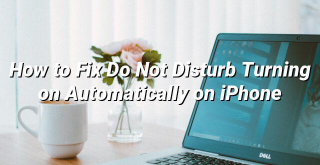 How to Fix Do Not Disturb Turning on Automatically on iPhone