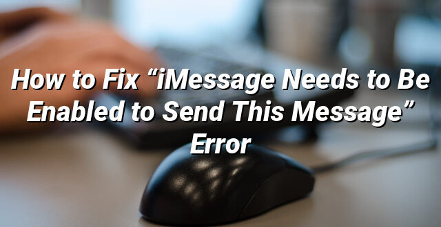 How to Fix “iMessage Needs to Be Enabled to Send This Message” Error