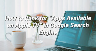 How to Rank for “Apps Available on Apple TV” in Google Search Engine