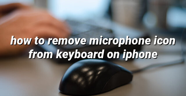 how to remove microphone icon from keyboard on iphone