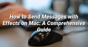 How to Send Messages with Effects on Mac: A Comprehensive Guide