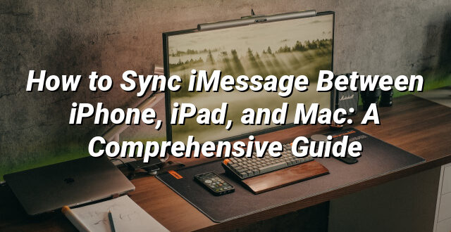 How to Sync iMessage Between iPhone, iPad, and Mac: A Comprehensive Guide