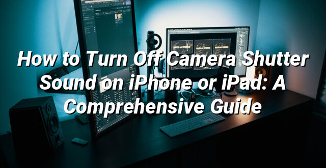 How to Turn Off Camera Shutter Sound on iPhone or iPad: A Comprehensive Guide