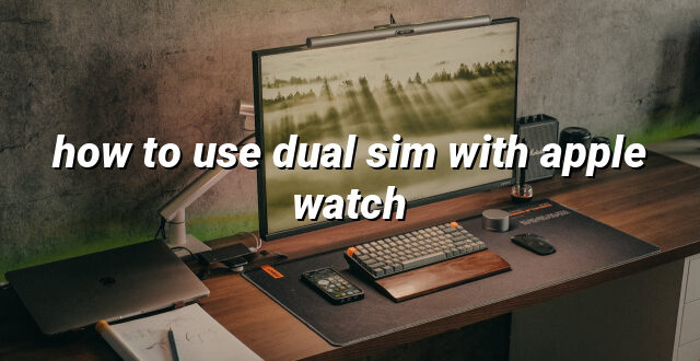 how to use dual sim with apple watch