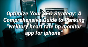 Optimize Your SEO Strategy: A Comprehensive Guide to Ranking “welltory heart rate bp monitor app for iphone”