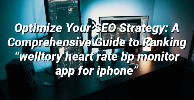 Optimize Your SEO Strategy: A Comprehensive Guide to Ranking “welltory heart rate bp monitor app for iphone”