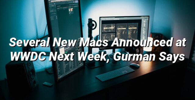 Several New Macs Announced at WWDC Next Week, Gurman Says